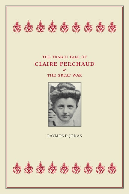 Book cover for The Tragic Tale of Claire Ferchaud and the Great War. Center: A small vintage-style black-and-white portrait of a young woman shoulder up with hair tied up.  Text is red or black. Decorative red icons are lined at top and bottom inside a double lined frame. Background is pale cream.
